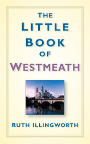 The Little Book of Westmeath by Ruth Illingworth, 9781845882273