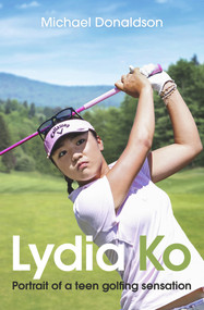 Lydia Ko (Portrait of a Teen Golfing Sensation) by Michael Donaldson, 9780143574293
