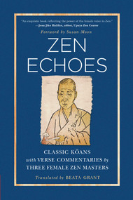 Zen Echoes (Classic Koans with Verse Commentaries by Three Female Chan Masters) by Beata Grant, Susan Moon, 9781614291879