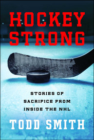 Hockey Strong (Stories of Sacrifice from Inside the NHL) by Todd Smith, 9781501157233