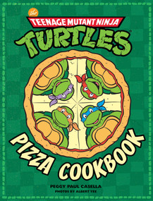 The Teenage Mutant Ninja Turtles Pizza Cookbook by Peggy  Paul Casella, Albert Yee, 9781608878314