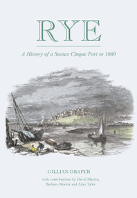 Rye (A History of A Sussex Cinque Port to 1660) by Gillian Draper, 9780750970266