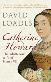 Catherine Howard (The Adulterous Wife of Henry VIII) - 9781445636764 by David Loades, 9781445636764
