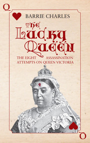The Lucky Queen (The Eight Assassination Attempts on Queen Victoria) by Barrie Charles, 9781445643694