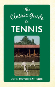 The Classic Guide to Tennis by John Moyer Heathcote, 9781445641188