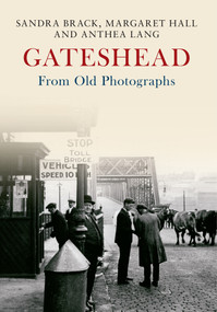 Gateshead From Old Photographs by Sandra Brack, Margaret Hall, Anthea Lang, 9781445646800