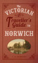 The Victorian Traveller's Guide to Norwich by CB Hawkins, 9781445643571