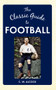 The Classic Guide to Football by C W Alcock, 9781445640167