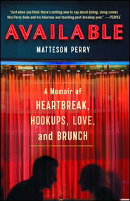 Available (A Memoir of Heartbreak, Hookups, Love and Brunch) - 9781501101441 by Matteson Perry, 9781501101441