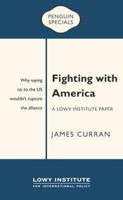 Fighting with America (A Lowy Institute Paper: Penguin Special) by James Curran, 9780143783978