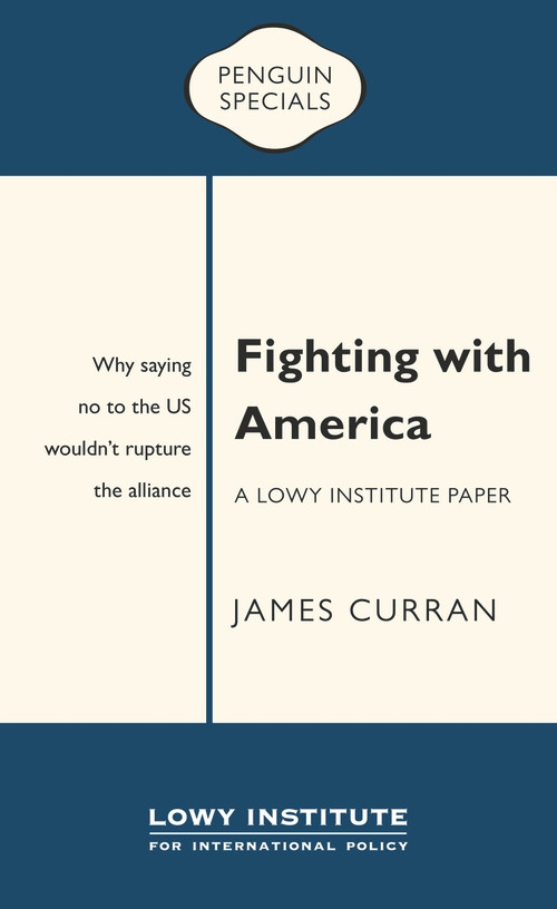 Fighting with America (A Lowy Institute Paper: Penguin Special) by James Curran, 9780143783978