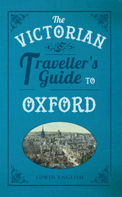 The Victorian Traveller's Guide to Oxford by Edwin English, 9781445643069