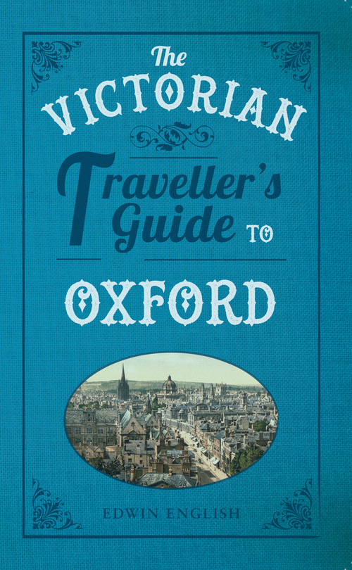 The Victorian Traveller's Guide to Oxford by Edwin English, 9781445643069