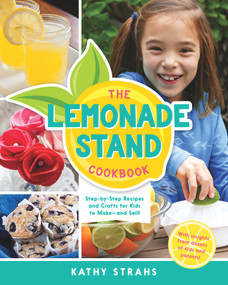 The Lemonade Stand Cookbook (Step-by-Step Recipes and Crafts for Kids to Make...and Sell!) by Kathy Strahs, 9780996911214