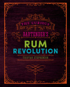 The Curious Bartender's Rum Revolution by Tristan Stephenson, 9781849758239