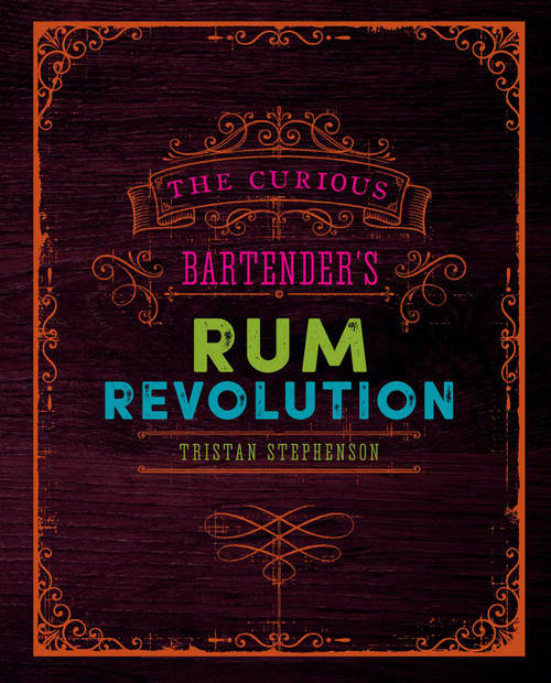 The Curious Bartender's Rum Revolution by Tristan Stephenson, 9781849758239