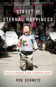 Street of Eternal Happiness (Big City Dreams Along a Shanghai Road) by Rob Schmitz, 9780553418101