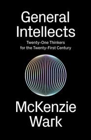 General Intellects (Twenty-Five Thinkers for the Twenty-First Century) by McKenzie Wark, 9781786631909