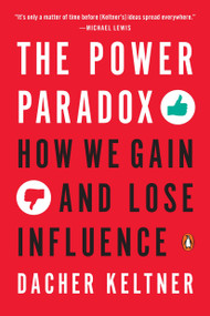 The Power Paradox (How We Gain and Lose Influence) by Dacher Keltner, 9780143110293