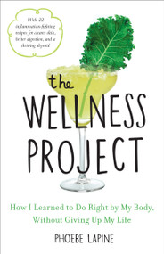The Wellness Project (How I Learned to Do Right by My Body, Without Giving Up My Life) by Phoebe Lapine, 9780553459227