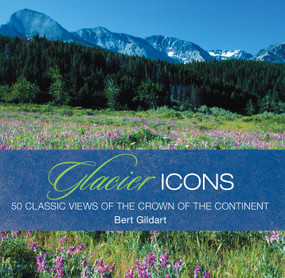 Glacier Icons (50 Classic Views Of The Crown Of The Continent) by Jane Gildart, 9780762770007