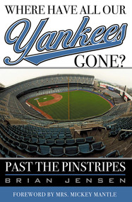 Where Have All Our Yankees Gone? (Past the Pinstripes) by Brian Jensen, 9781589790599