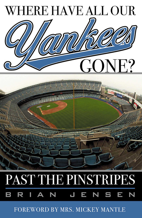 Where Have All Our Yankees Gone? (Past the Pinstripes) by Brian Jensen, 9781589790599