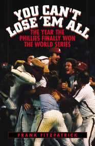 You Can't Lose 'Em All (The Year the Phillies Finally Won the World Series) - 9781589790865 by Frank Fitzpatrick, 9781589790865