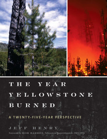The Year Yellowstone Burned (A Twenty-Five-Year Perspective) by Jeff Henry, Bob Barbee, 9781589799035