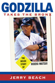 Godzilla Takes the Bronx (The Inside Story of Hideki Matsui) by Jerry Beach, 9781589791138