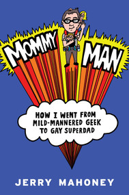 Mommy Man (How I Went from Mild-Mannered Geek to Gay Superdad) by Jerry Mahoney, 9781589799226