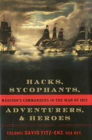 Hacks, Sycophants, Adventurers, and Heroes (Madison's Commanders in the War of 1812) by David Fitz-Enz, 9781589797000