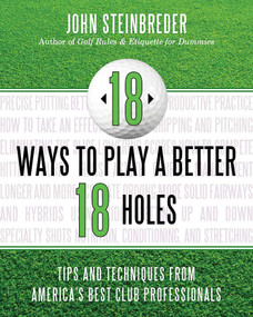 18 Ways to Play a Better 18 Holes (Tips and Techniques from America's Best Club Professionals) by John Steinbreder, 9781589797741