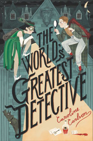 The World's Greatest Detective by Caroline Carlson, 9780062368270