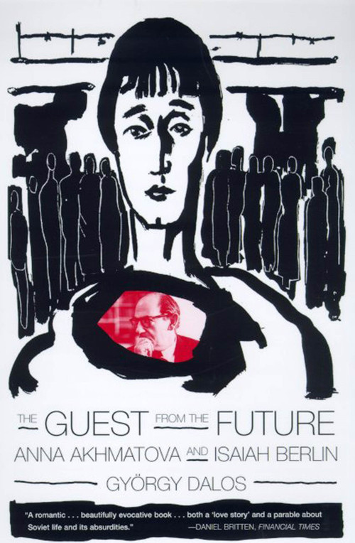 The Guest from the Future (Anna Akhmatova and Isaiah Berlin) by György Dalos, Antony Wood, 9780374527204