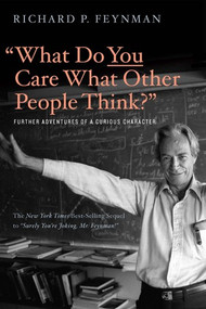"What Do You Care What Other People Think?" (Further Adventures of a Curious Character) by Richard P. Feynman, Ralph Leighton, 9780393355642