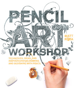 Pencil Art Workshop (Techniques, Ideas, and Inspiration for Drawing and Designing with Pencil) by Matt Rota, 9781631592690