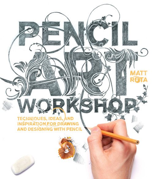 Pencil Art Workshop (Techniques, Ideas, and Inspiration for Drawing and Designing with Pencil) by Matt Rota, 9781631592690