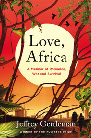 Love, Africa (A Memoir of Romance, War, and Survival) by Jeffrey Gettleman, 9780062284099