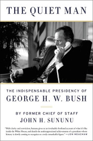 The Quiet Man (The Indispensable Presidency of George H.W. Bush) by John H. Sununu, 9780062384294
