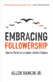 Embracing Followership (How to Thrive in a Leader-Centric Culture) by Allen Hamlin, Jr., 9781577996323