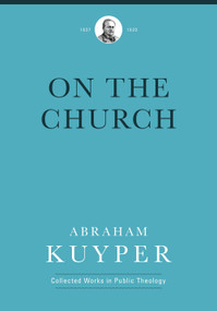 On the Church by Abraham Kuyper, Ad de Bruijne, 9781577996750