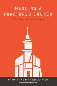 Mending a Fractured Church (How to Seek Unity with Integrity) by Michael Bird, Brian Rosner, 9781577996316