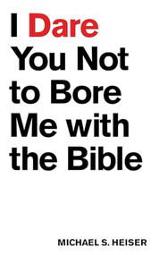 I Dare You Not to Bore Me with the Bible by Michael S. Heiser, 9781577995395