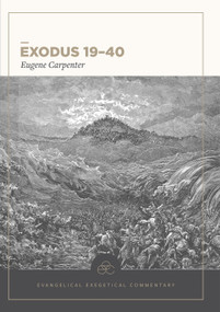 Exodus 19-40: Evangelical Exegetical Commentary by Eugene Carpenter, H. Wayne House, William D. Barrick, JoAnna M. Hoyt, 9781577997245