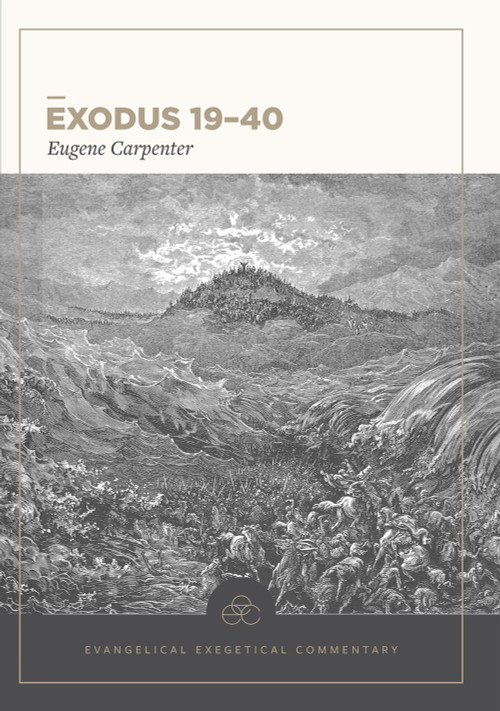 Exodus 19-40: Evangelical Exegetical Commentary by Eugene Carpenter, H. Wayne House, William D. Barrick, JoAnna M. Hoyt, 9781577997245