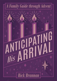 Anticipating His Arrival (A Family Guide Through Advent) by Rick Brannan, 9781577996903