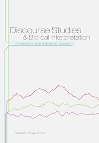 Discourse Studies and Biblical Interpretation (A Festschrift in Honor of Stephen H. Levinsohn) by Steven E. Runge, 9781577995203