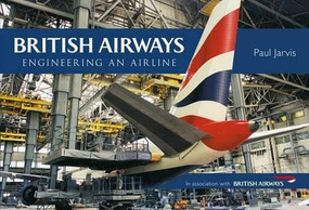 British Airways (Engineering an Airline) by Paul Jarvis, 9781445667065