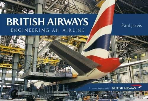 British Airways (Engineering an Airline) by Paul Jarvis, 9781445667065